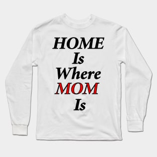 Home Is Where Mom Is Long Sleeve T-Shirt